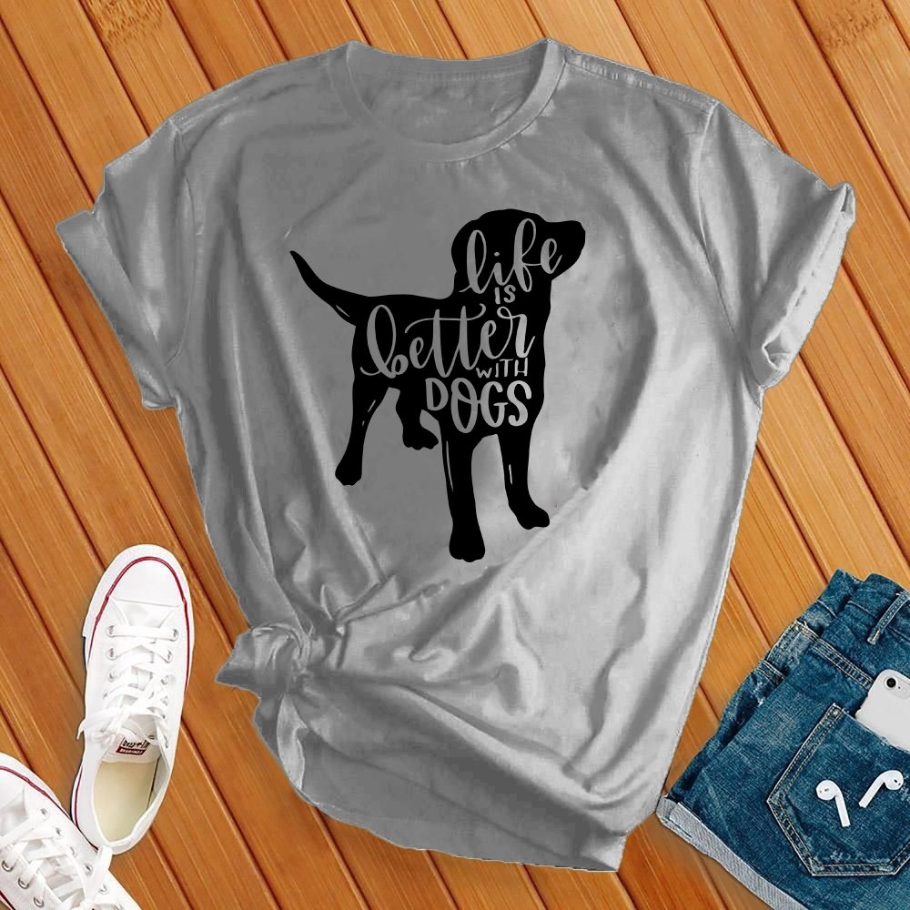 Life Is Better With Dogs Tee - Love Tees